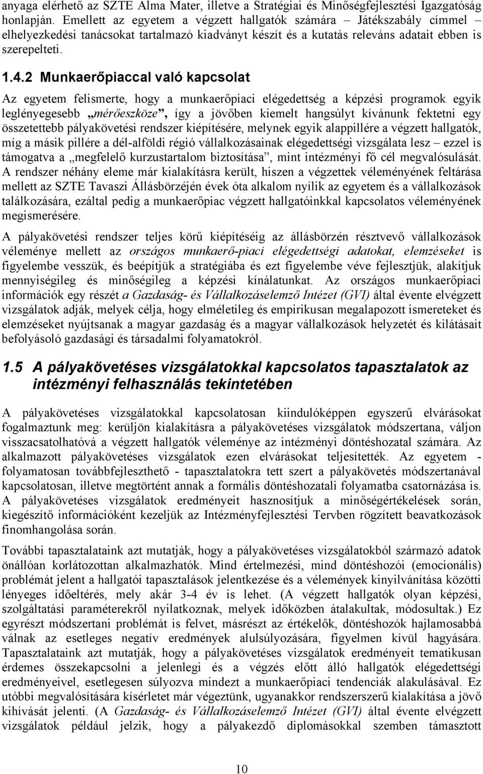 2 Munkaerőpiaccal való kapcsolat Az egyetem felismerte, hogy a munkaerőpiaci elégedettség a képzési programok egyik leglényegesebb mérőeszköze, így a jövőben kiemelt hangsúlyt kívánunk fektetni egy