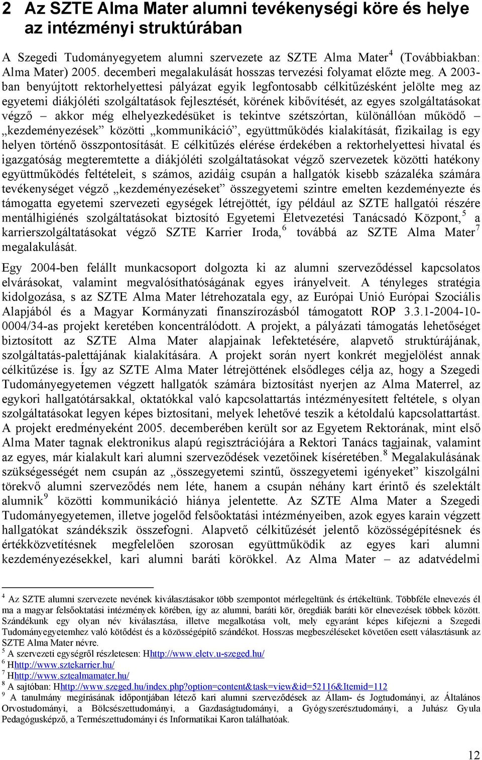 A 2003- ban benyújtott rektorhelyettesi pályázat egyik legfontosabb célkitűzésként jelölte meg az egyetemi diákjóléti szolgáltatások fejlesztését, körének kibővítését, az egyes szolgáltatásokat végző