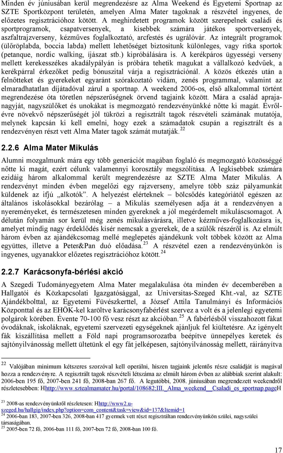 Az integrált programok (ülőröplabda, boccia labda) mellett lehetőséget biztosítunk különleges, vagy ritka sportok (petanque, nordic walking, íjászat stb.) kipróbálására is.