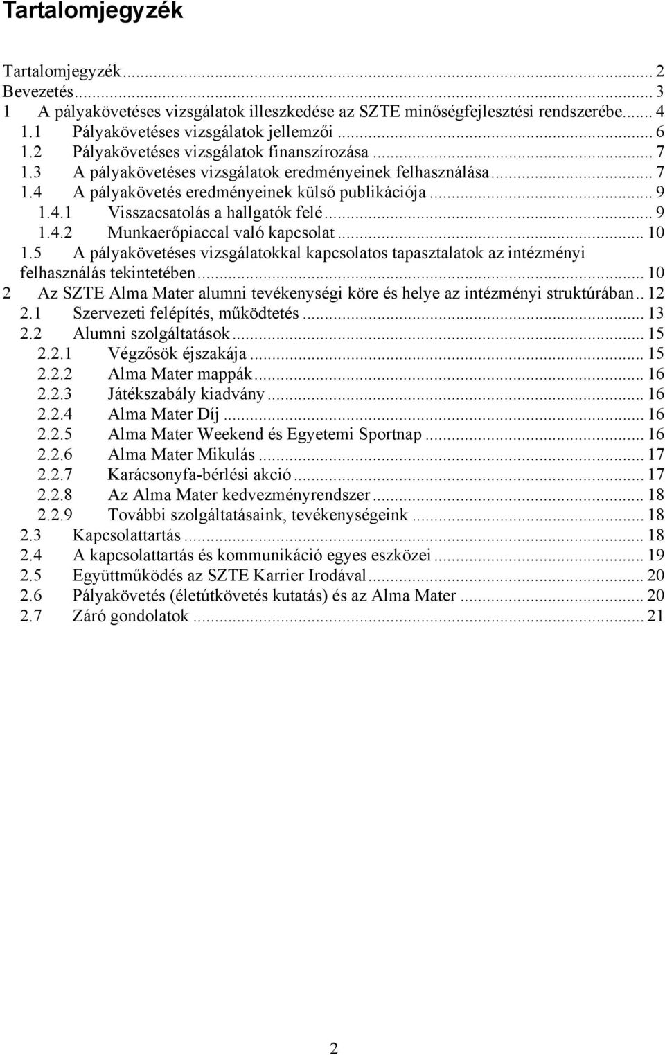 .. 9 1.4.2 Munkaerőpiaccal való kapcsolat... 10 1.5 A pályakövetéses vizsgálatokkal kapcsolatos tapasztalatok az intézményi felhasználás tekintetében.