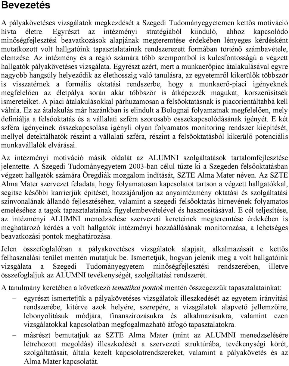 rendszerezett formában történő számbavétele, elemzése. Az intézmény és a régió számára több szempontból is kulcsfontosságú a végzett hallgatók pályakövetéses vizsgálata.