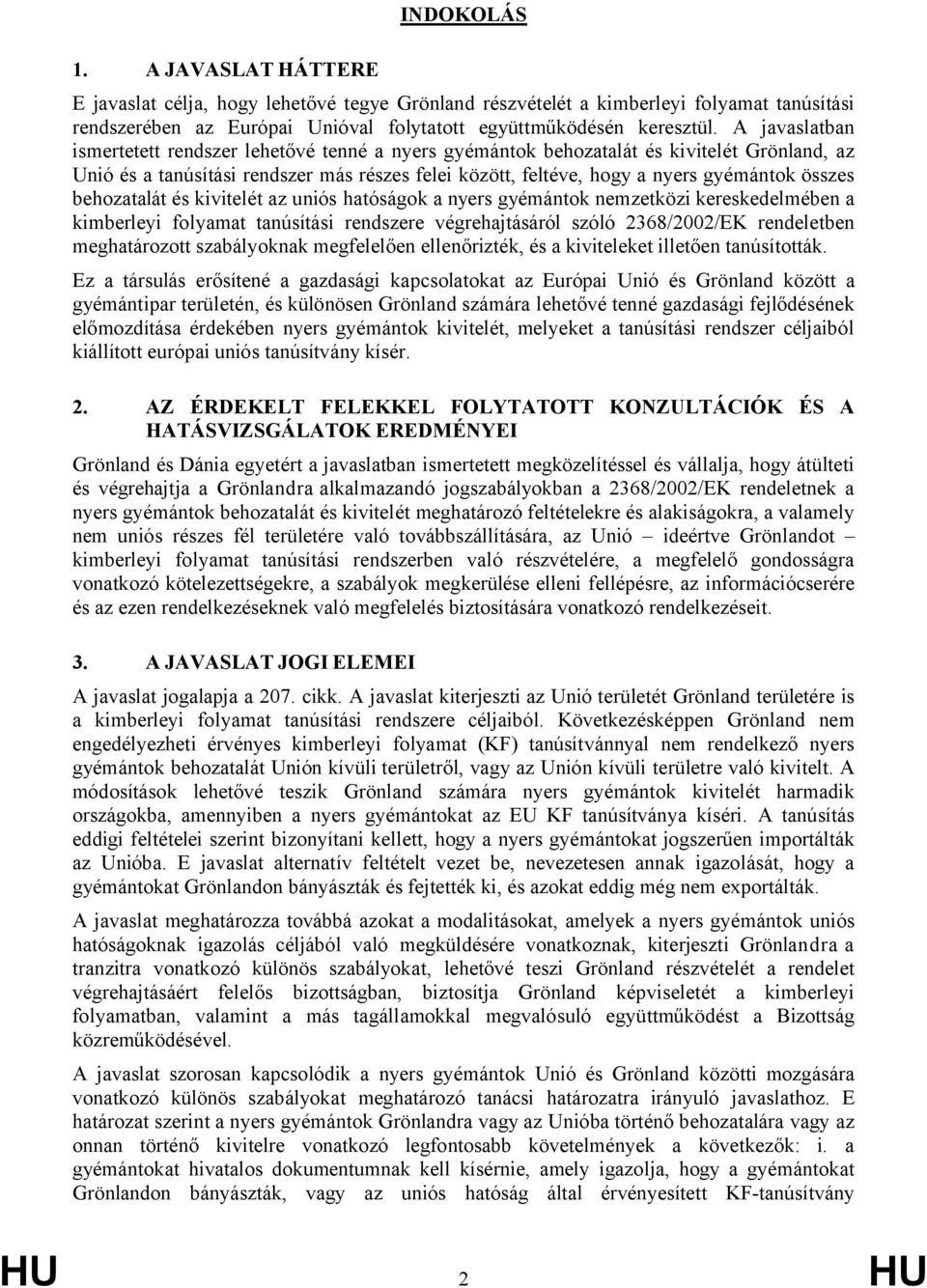 behozatalát és kivitelét az uniós hatóságok a nyers gyémántok nemzetközi kereskedelmében a kimberleyi folyamat tanúsítási rendszere végrehajtásáról szóló 2368/2002/EK rendeletben meghatározott