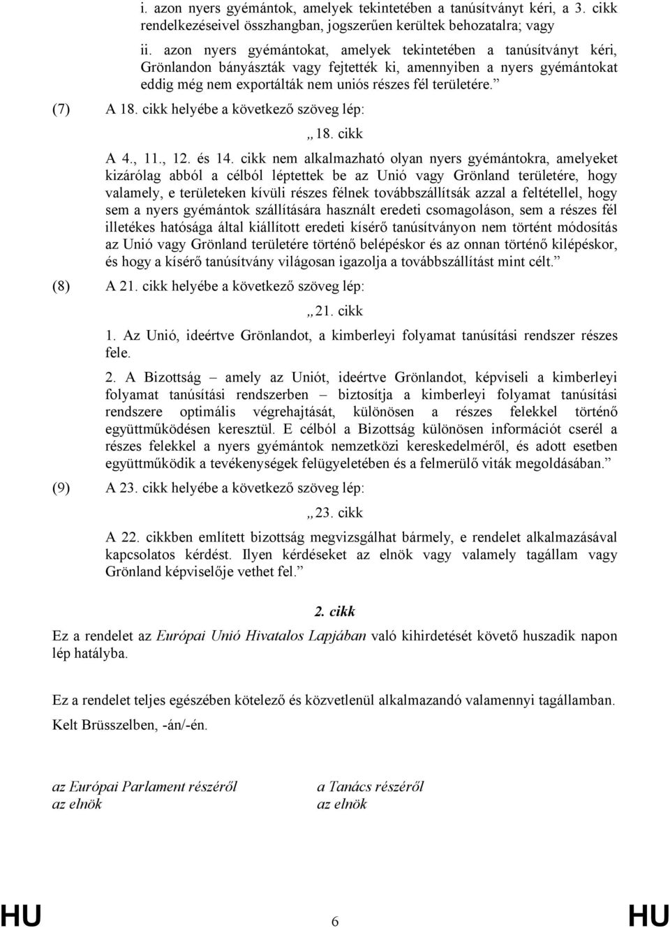 (7) A 18. cikk helyébe a következő szöveg lép: 18. cikk A 4., 11., 12. és 14.