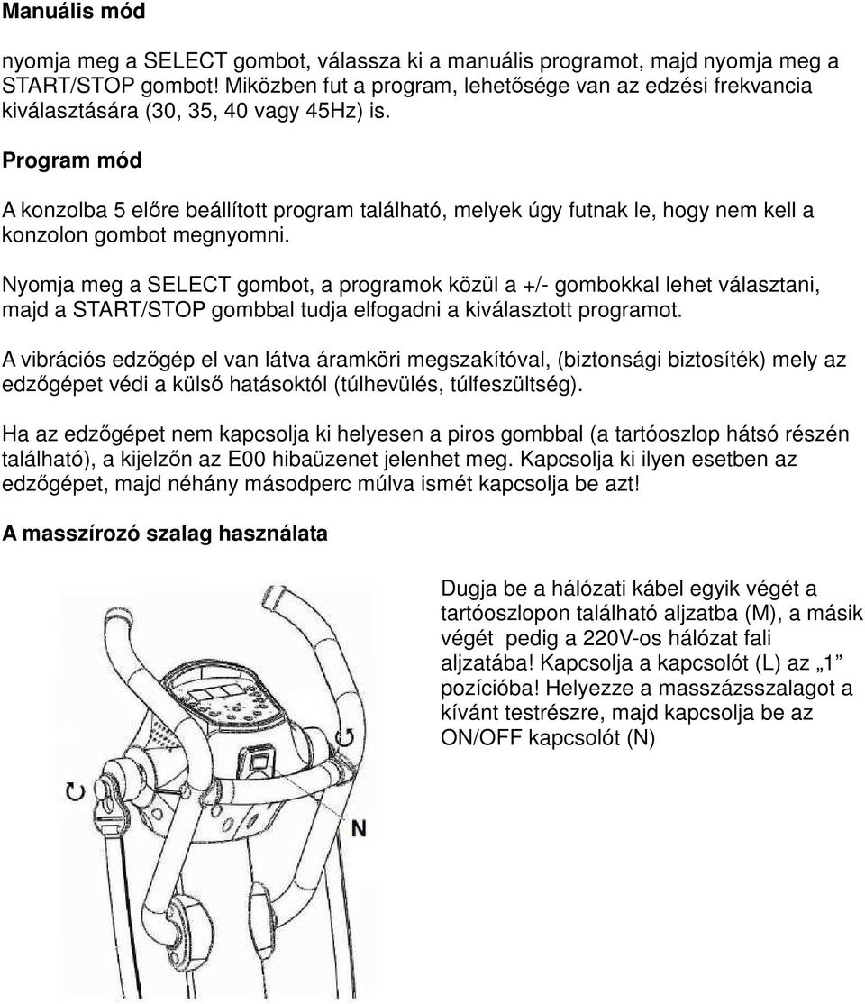 Program mód A konzolba 5 előre beállított program található, melyek úgy futnak le, hogy nem kell a konzolon gombot megnyomni.