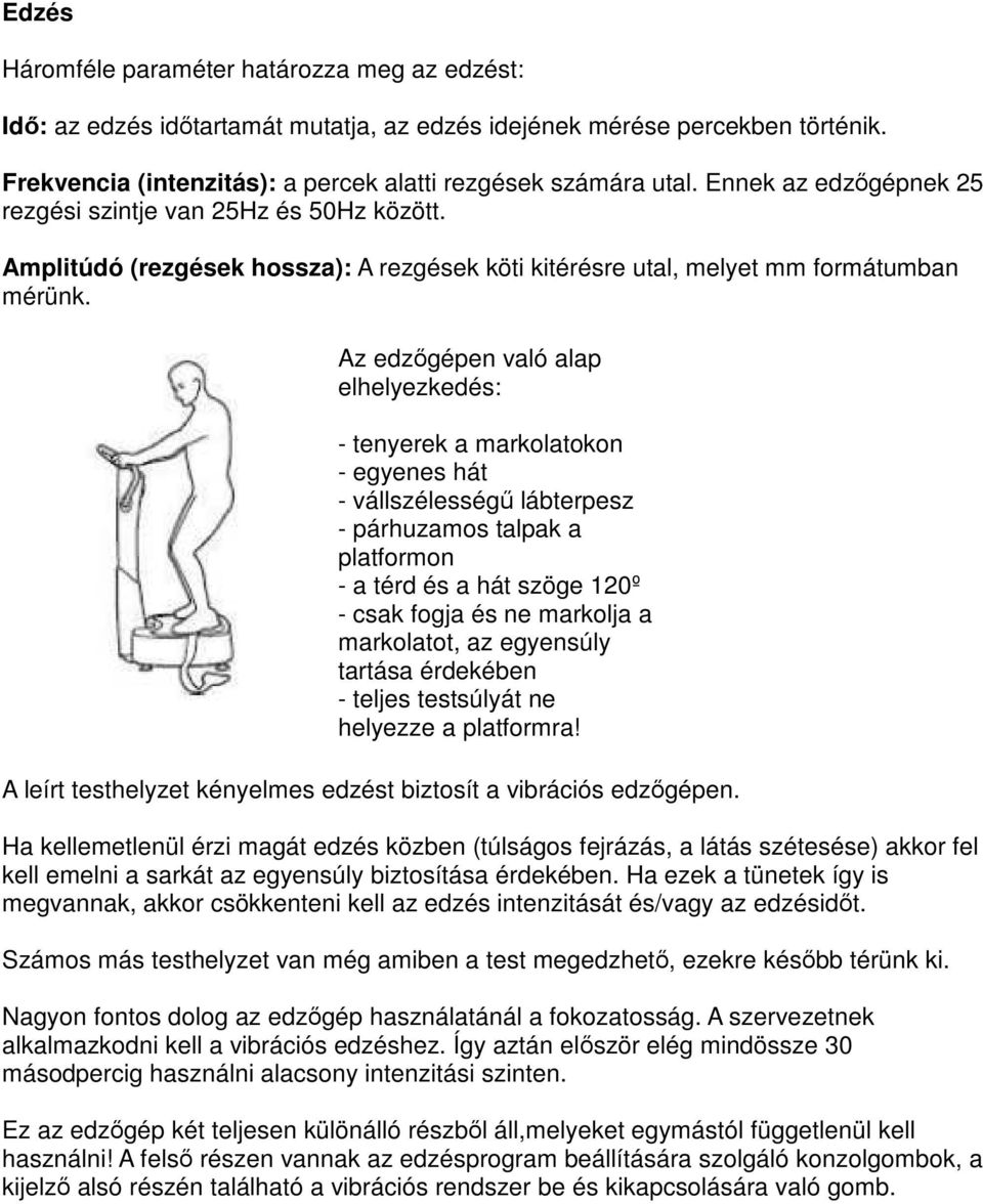 Az edzőgépen való alap elhelyezkedés: - tenyerek a markolatokon - egyenes hát - vállszélességű lábterpesz - párhuzamos talpak a platformon - a térd és a hát szöge 120º - csak fogja és ne markolja a