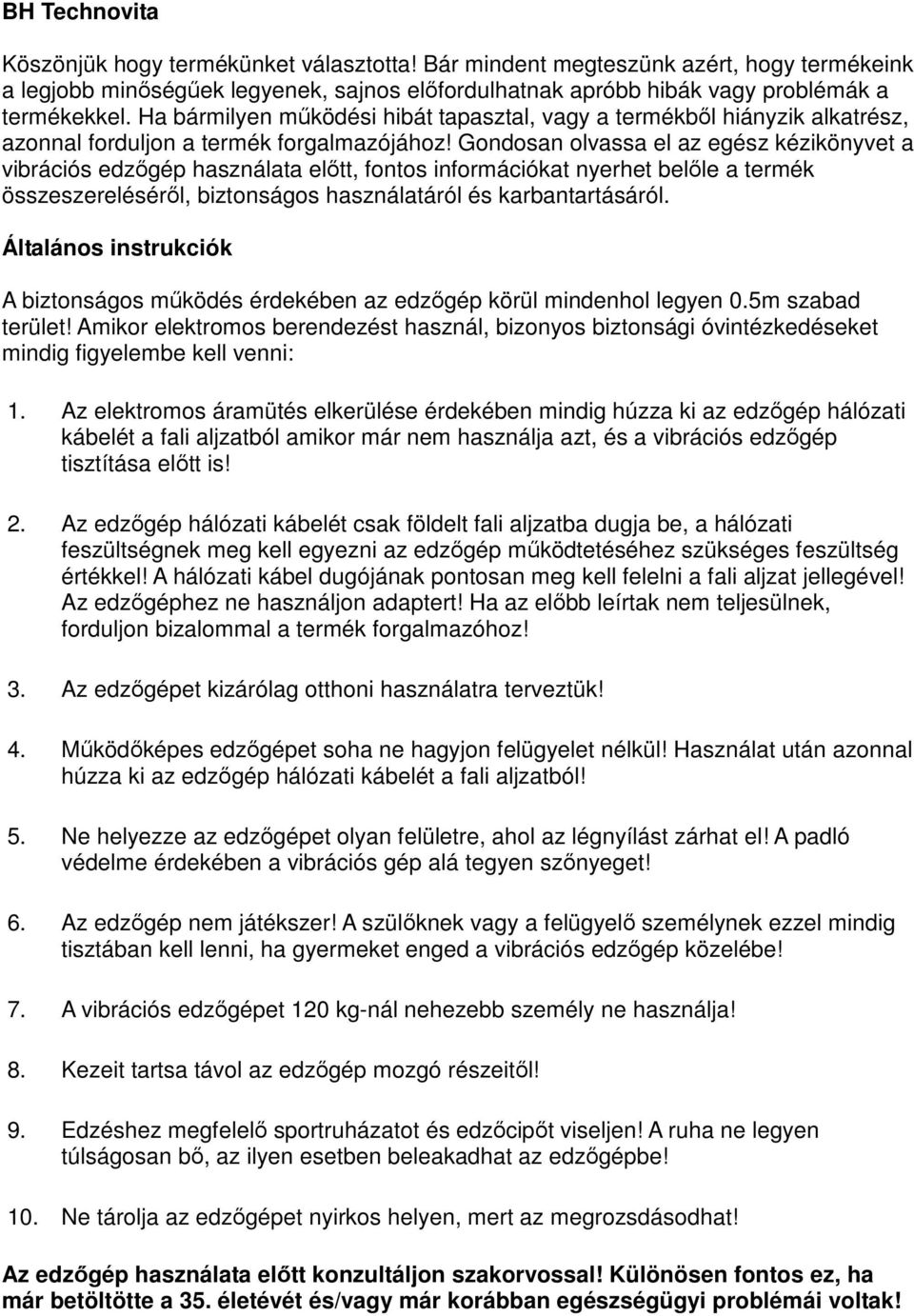 Gondosan olvassa el az egész kézikönyvet a vibrációs edzőgép használata előtt, fontos információkat nyerhet belőle a termék összeszereléséről, biztonságos használatáról és karbantartásáról.