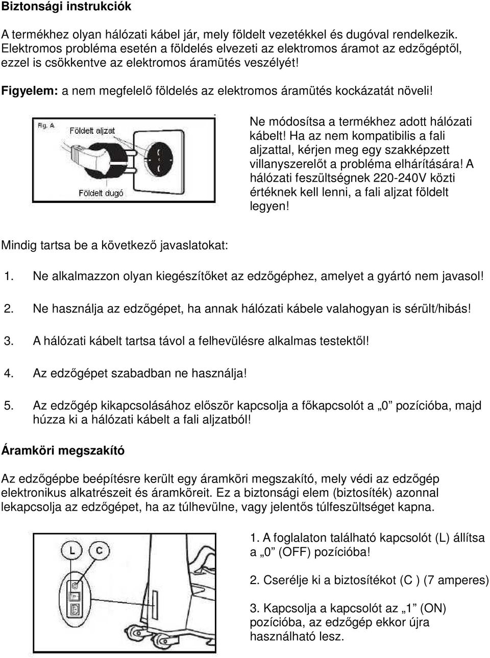 Figyelem: a nem megfelelő földelés az elektromos áramütés kockázatát növeli! Ne módosítsa a termékhez adott hálózati kábelt!