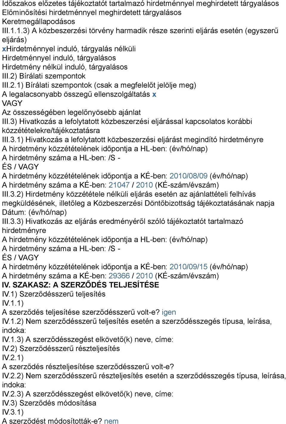 III.2) Bírálati szempontok III.2.1) Bírálati szempontok (csak a megfelelőt jelölje meg) A legalacsonyabb összegű ellenszolgáltatás x VAGY Az összességében legelőnyösebb ajánlat III.