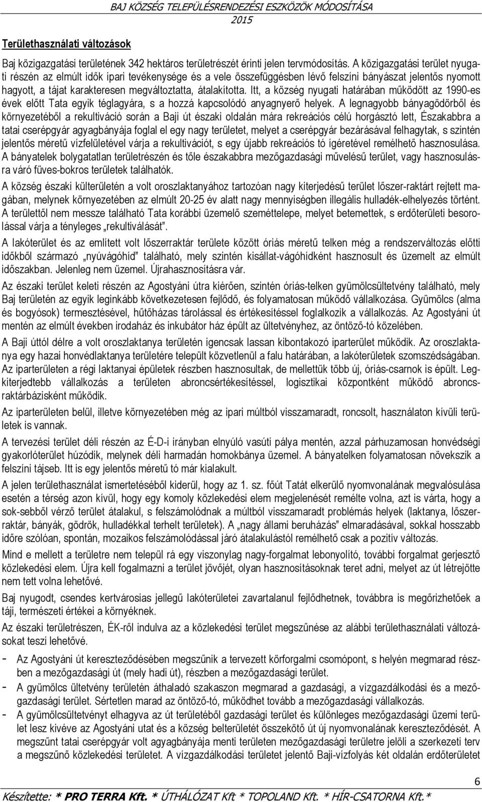 Itt, a község nyugati határában működött az 1990-es évek előtt Tata egyik téglagyára, s a hozzá kapcsolódó anyagnyerő helyek.