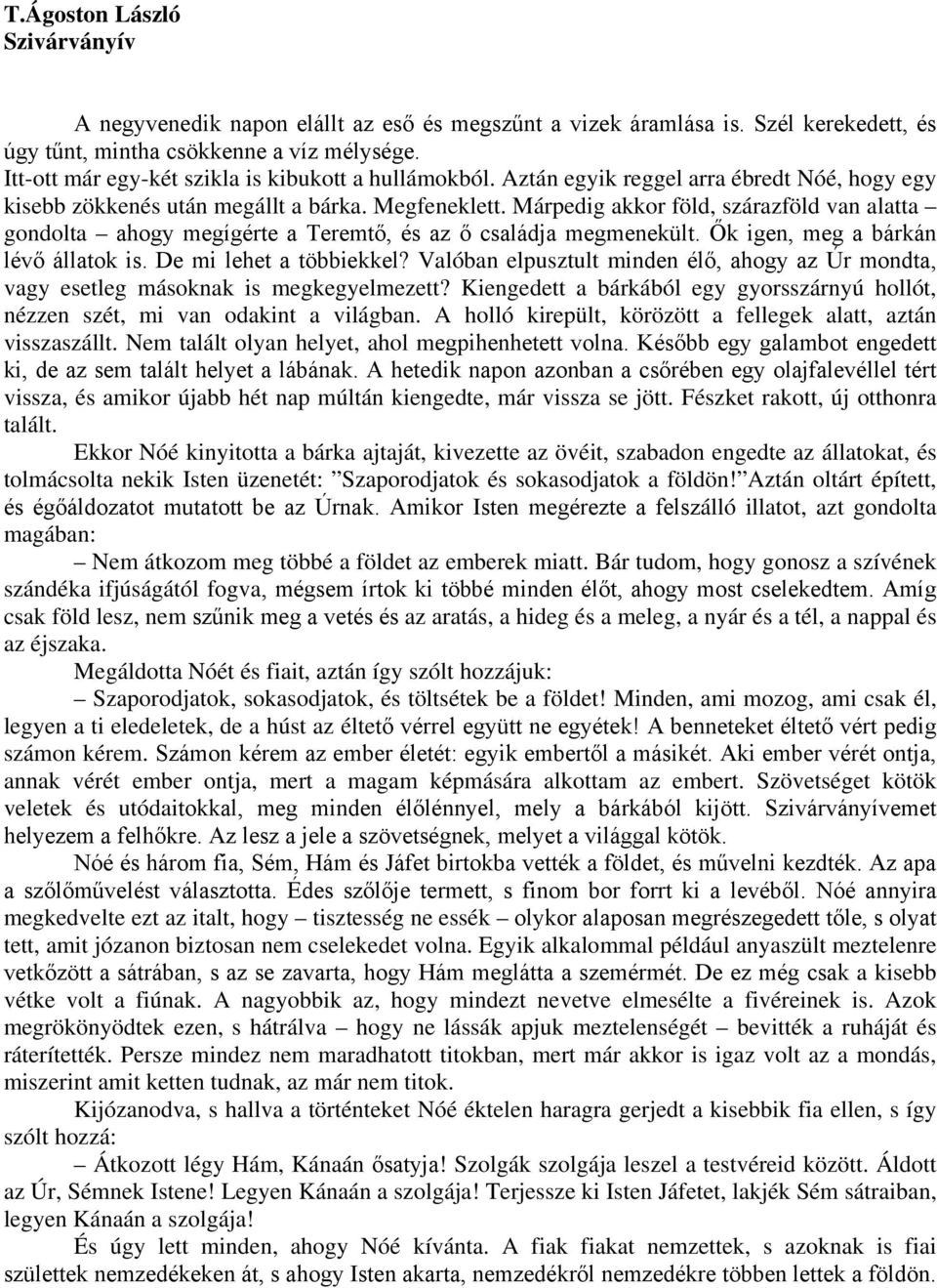 Márpedig akkor föld, szárazföld van alatta gondolta ahogy megígérte a Teremtő, és az ő családja megmenekült. Ők igen, meg a bárkán lévő állatok is. De mi lehet a többiekkel?