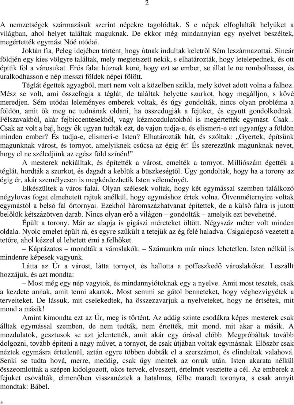 Sineár földjén egy kies völgyre találtak, mely megtetszett nekik, s elhatározták, hogy letelepednek, és ott építik föl a városukat.