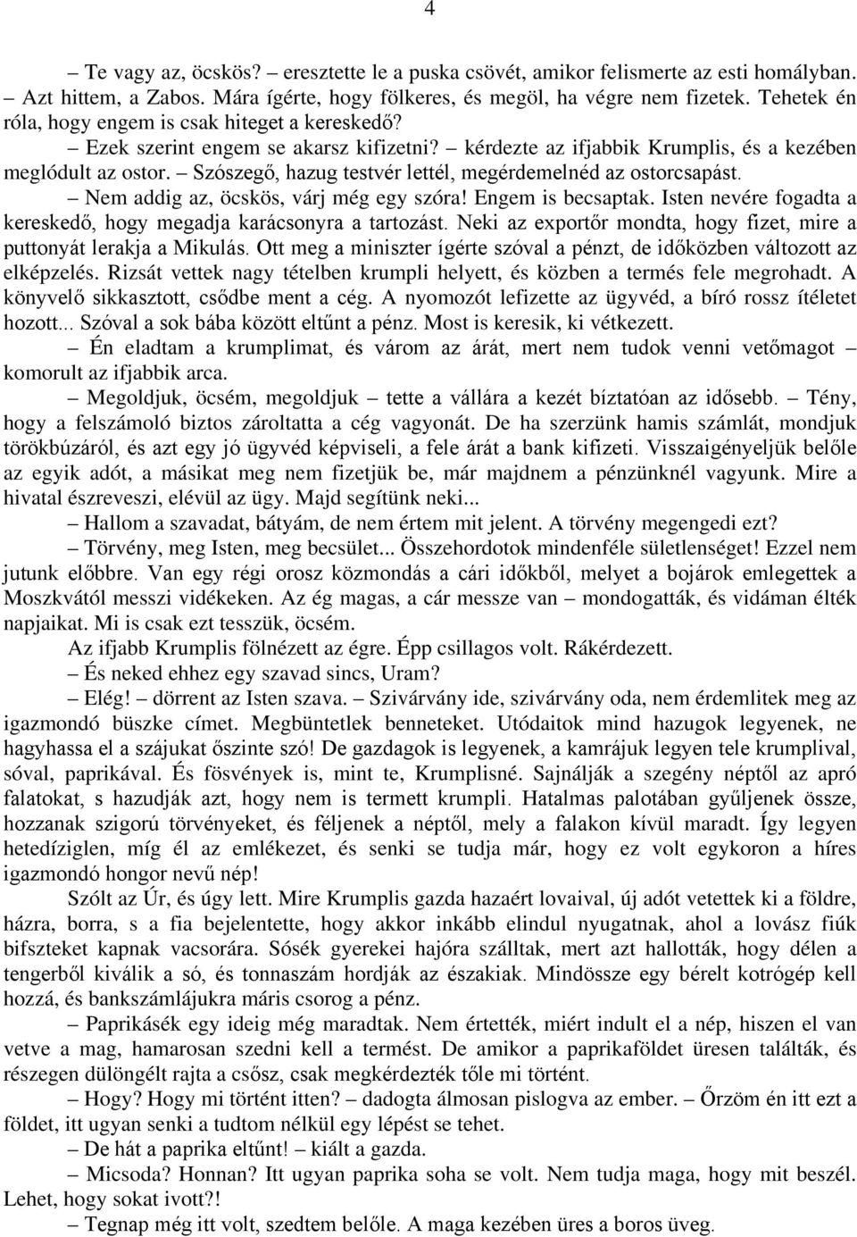 Szószegő, hazug testvér lettél, megérdemelnéd az ostorcsapást. Nem addig az, öcskös, várj még egy szóra! Engem is becsaptak. Isten nevére fogadta a kereskedő, hogy megadja karácsonyra a tartozást.