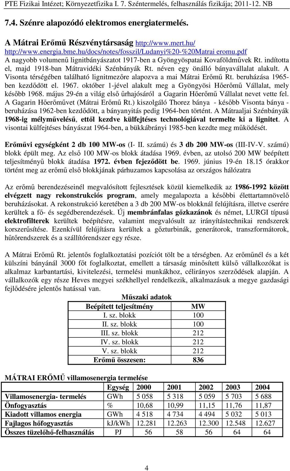 A Visonta térségében található lignitmezőre alapozva a mai Mátrai Erőmű Rt. beruházása 1965- ben kezdődött el. 1967. október 1-jével alakult meg a Gyöngyösi Hőerőmű Vállalat, mely később 1968.