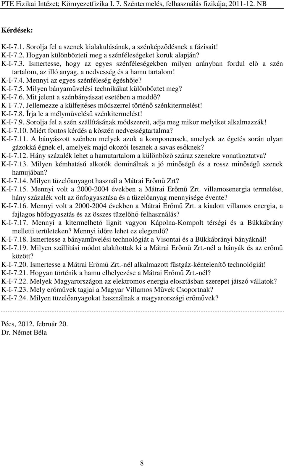 Milyen bányaművelési technikákat különböztet meg? K-I-7.6. Mit jelent a szénbányászat esetében a meddő? K-I-7.7. Jellemezze a külfejtéses módszerrel történő szénkitermelést! K-I-7.8.