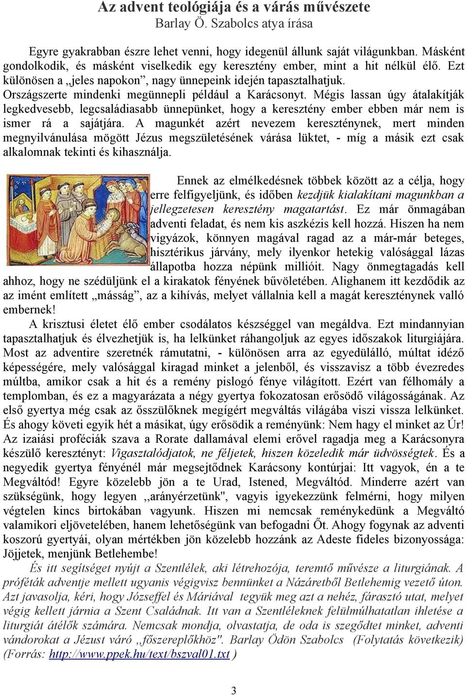 Országszerte mindenki megünnepli például a Karácsonyt. Mégis lassan úgy átalakítják legkedvesebb, legcsaládiasabb ünnepünket, hogy a keresztény ember ebben már nem is ismer rá a sajátjára.