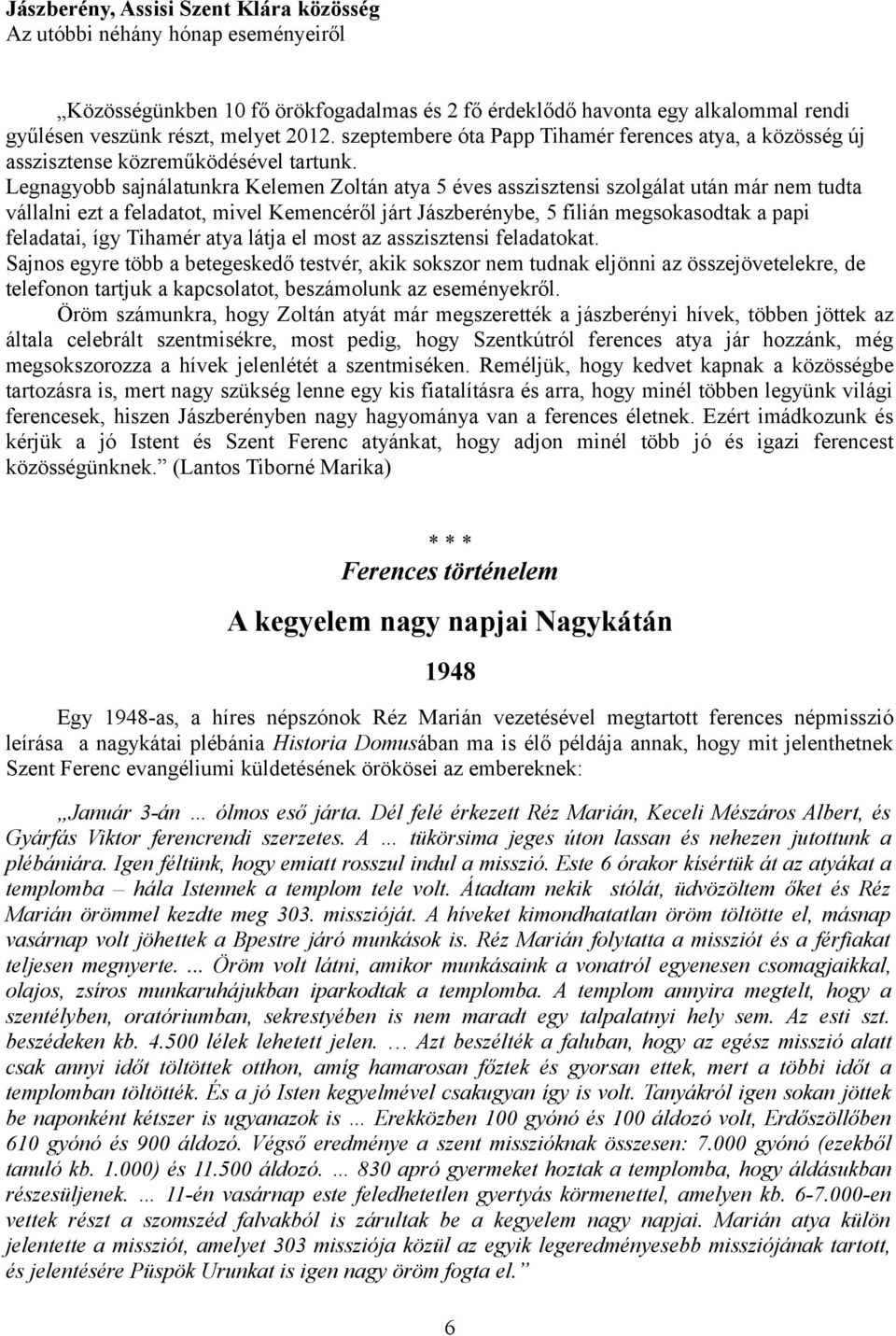 Legnagyobb sajnálatunkra Kelemen Zoltán atya 5 éves asszisztensi szolgálat után már nem tudta vállalni ezt a feladatot, mivel Kemencéről járt Jászberénybe, 5 filián megsokasodtak a papi feladatai,