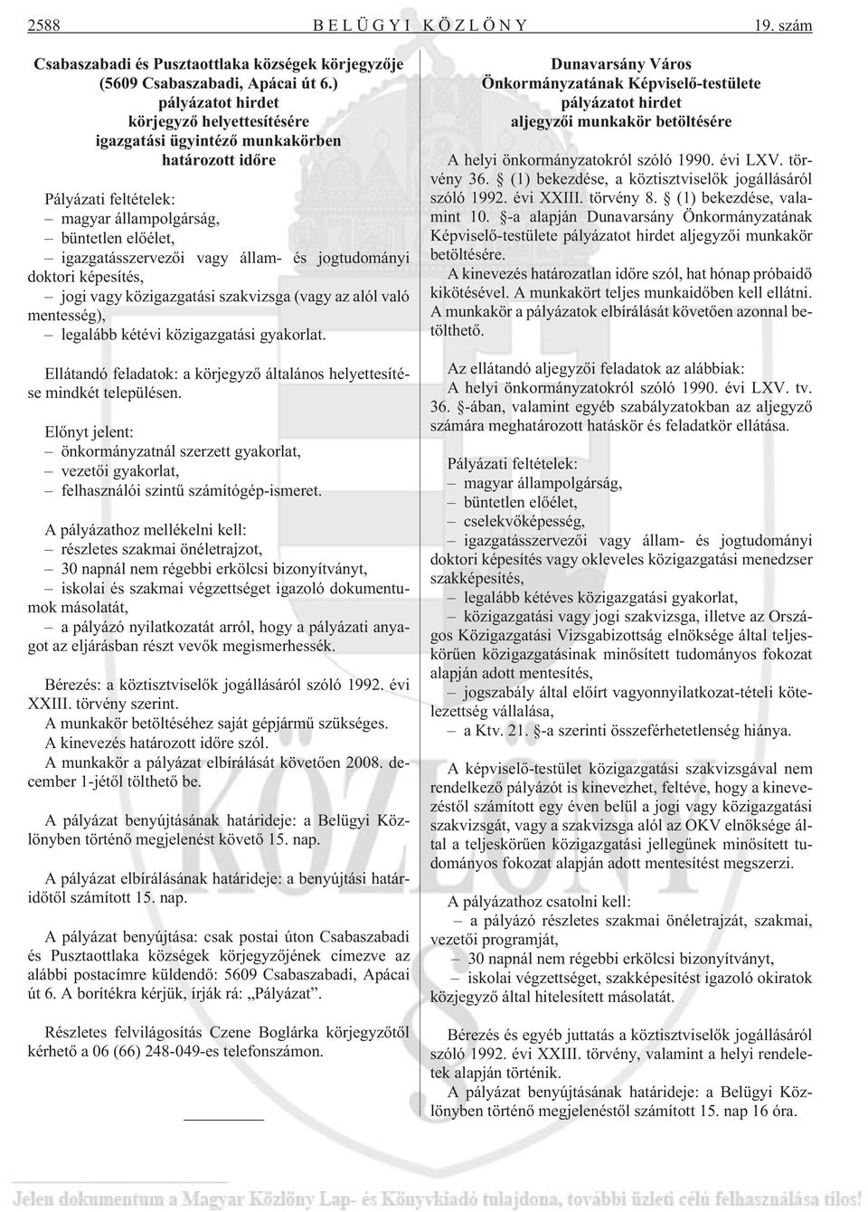 mentesség), legalább kétévi közigazgatási gyakorlat. Ellátandó feladatok: a körjegyzõ általános helyettesítése mindkét településen.