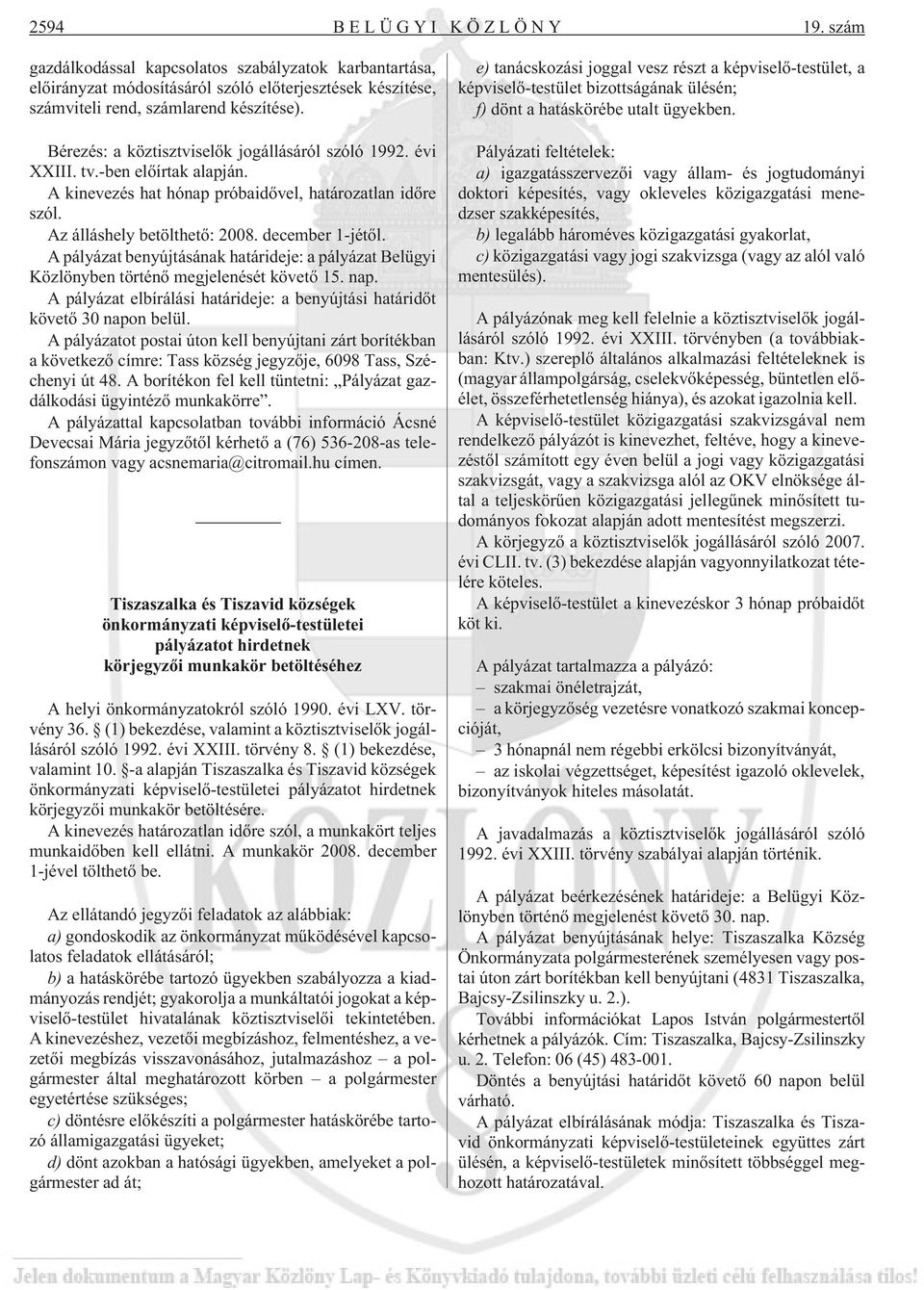 A pályázat benyújtásának határideje: a pályázat Belügyi Közlönyben történõ megjelenését követõ 15. nap. A pályázat elbírálási határideje: a benyújtási határidõt követõ 30 napon belül.