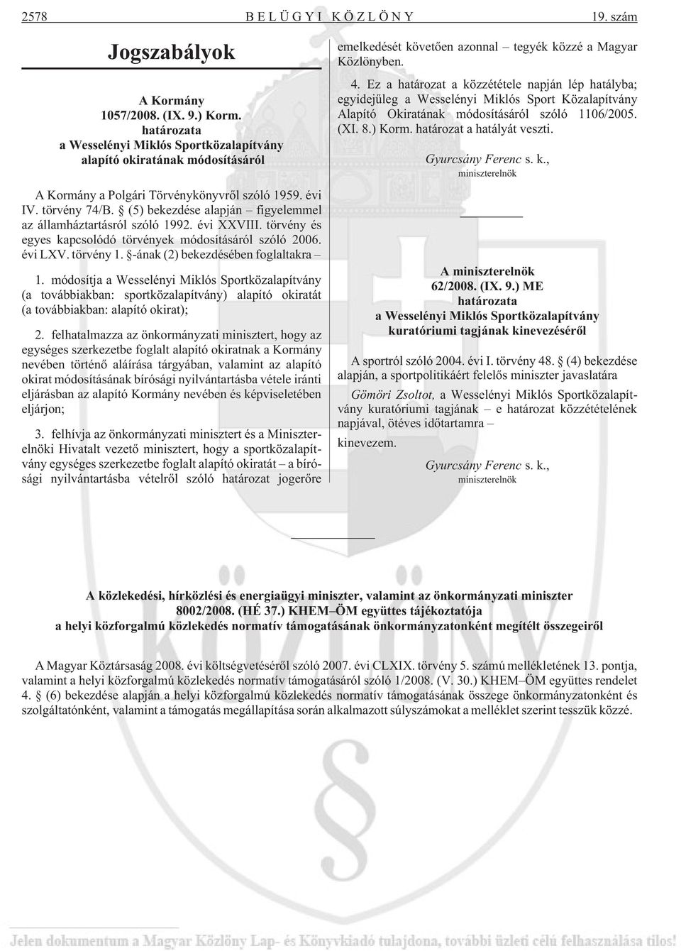 (5) bekezdése alapján figyelemmel az államháztartásról szóló 1992. évi XXVIII. törvény és egyes kapcsolódó törvények módosításáról szóló 2006. évi LXV. törvény 1. -ának (2) bekezdésében foglaltakra 1.