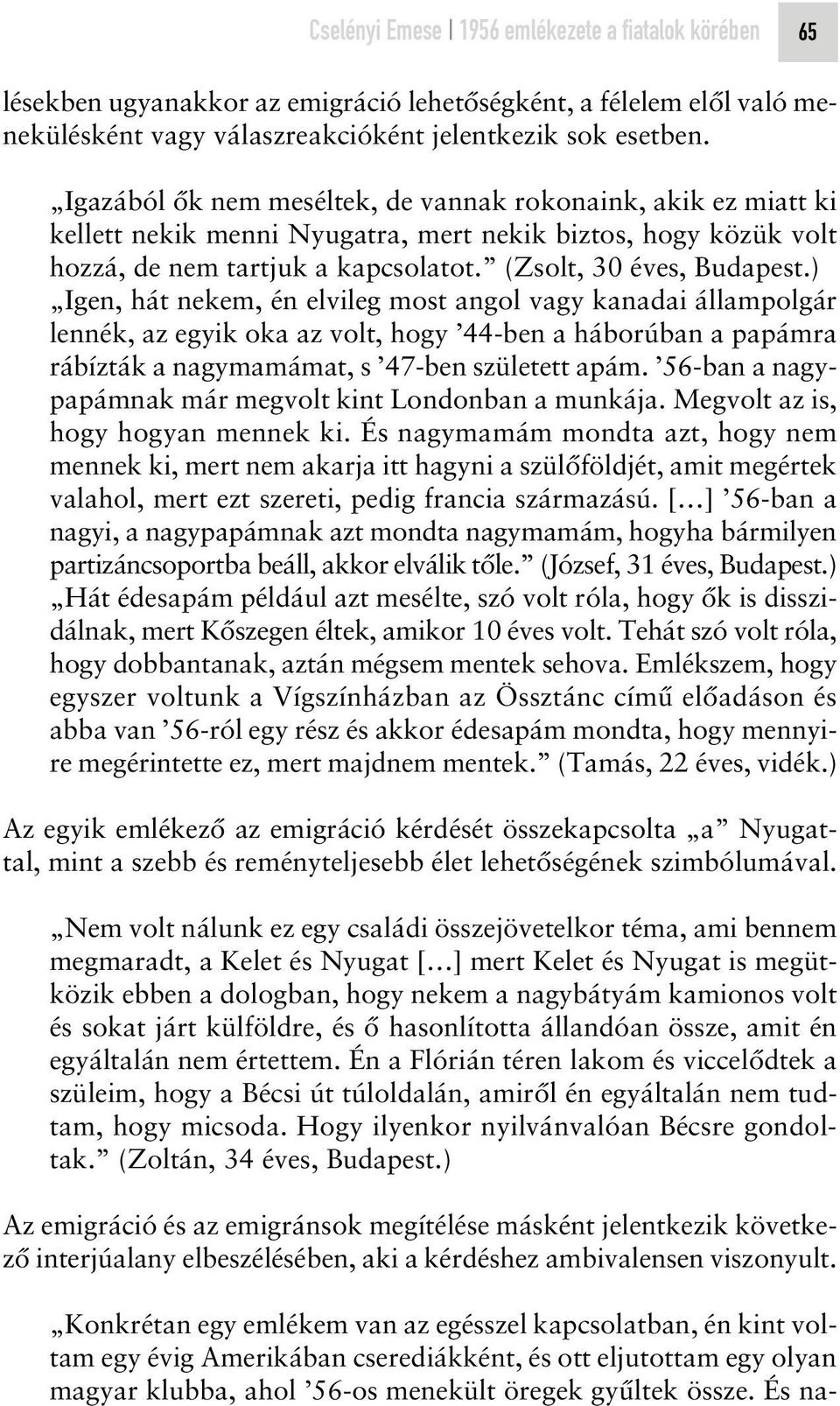 ) Igen, hát nekem, én elvileg most angol vagy kanadai állampolgár lennék, az egyik oka az volt, hogy 44-ben a háborúban a papámra rábízták a nagymamámat, s 47-ben született apám.