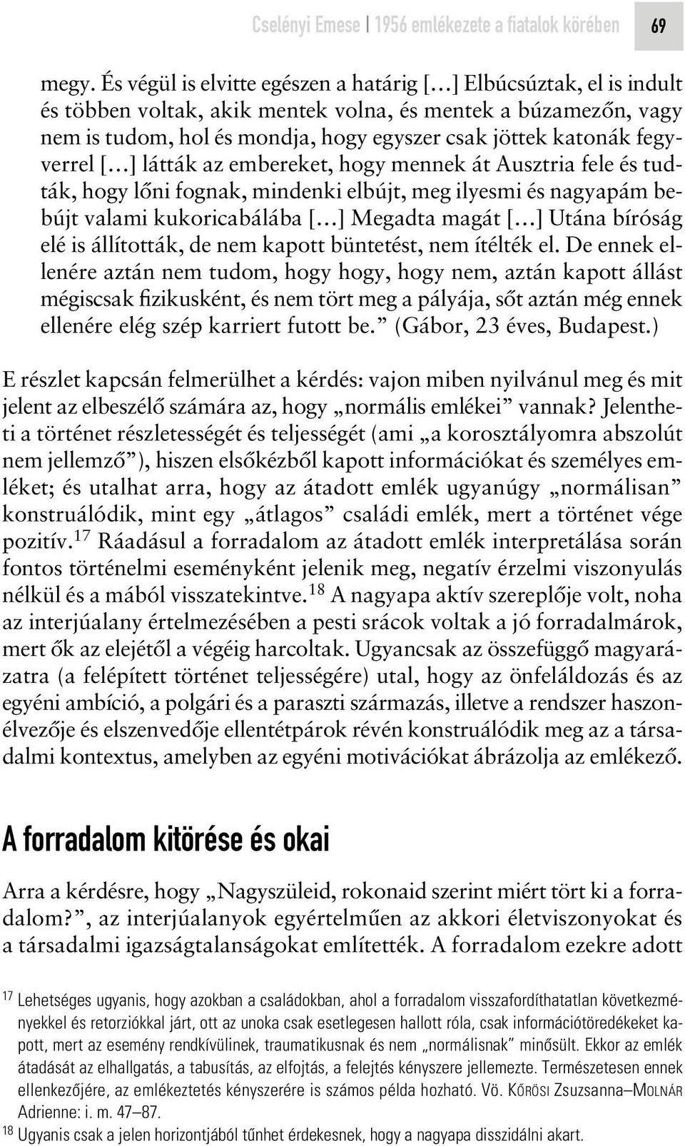 fegyverrel [ ] látták az embereket, hogy mennek át Ausztria fele és tudták, hogy lôni fognak, mindenki elbújt, meg ilyesmi és nagyapám bebújt valami kukoricabálába [ ] Megadta magát [ ] Utána bíróság