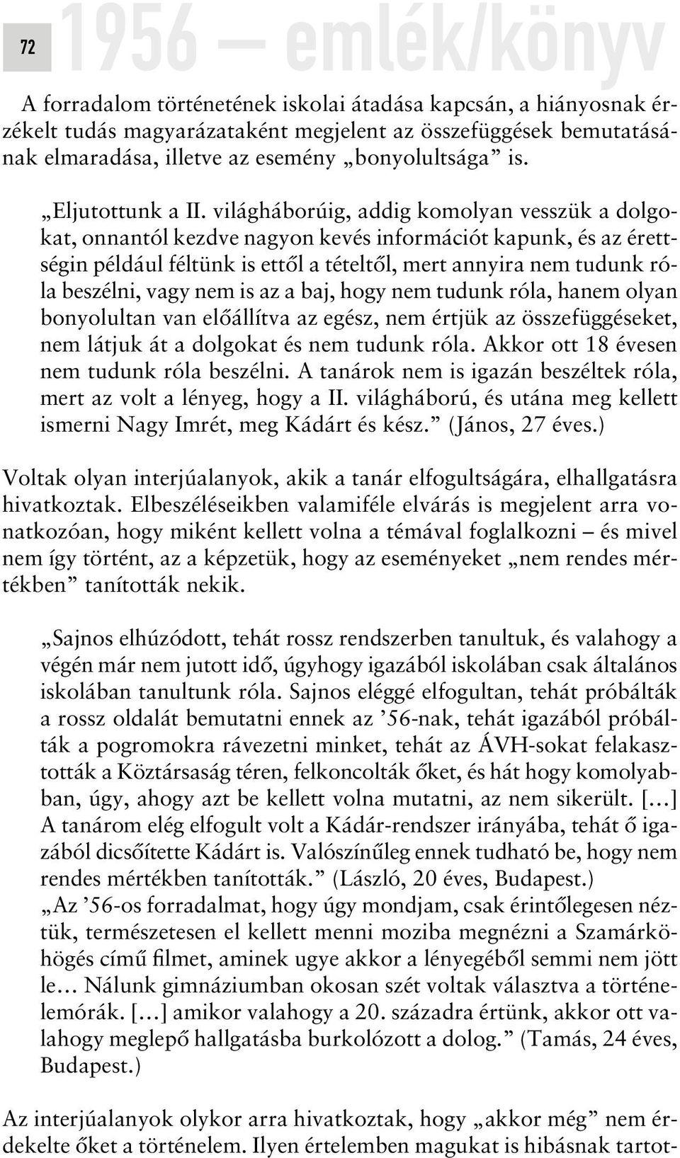 világháborúig, addig komolyan vesszük a dolgokat, onnantól kezdve nagyon kevés információt kapunk, és az érettségin például féltünk is ettôl a tételtôl, mert annyira nem tudunk róla beszélni, vagy