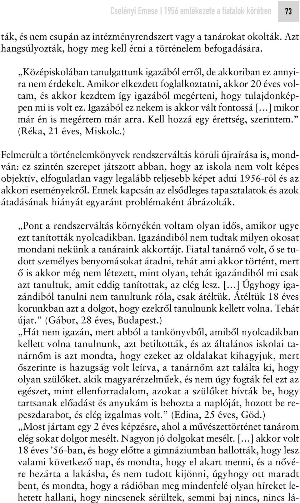 Amikor elkezdett foglalkoztatni, akkor 20 éves voltam, és akkor kezdtem így igazából megérteni, hogy tulajdonképpen mi is volt ez.