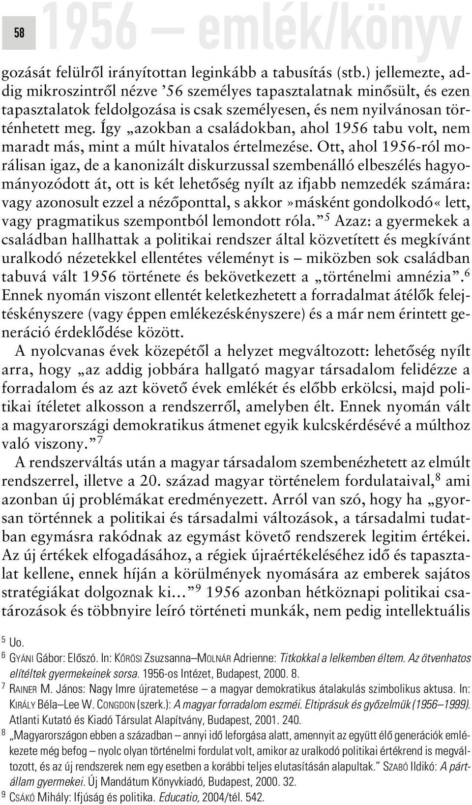 Így azokban a családokban, ahol 1956 tabu volt, nem maradt más, mint a múlt hivatalos értelmezése.