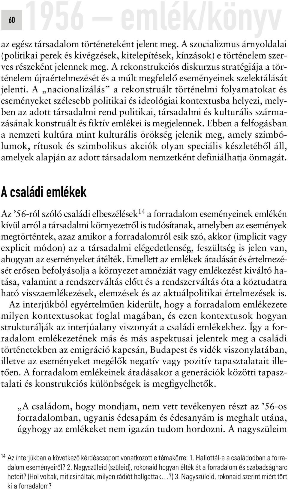 A nacionalizálás a rekonstruált történelmi folyamatokat és eseményeket szélesebb politikai és ideológiai kontextusba helyezi, melyben az adott társadalmi rend politikai, társadalmi és kulturális