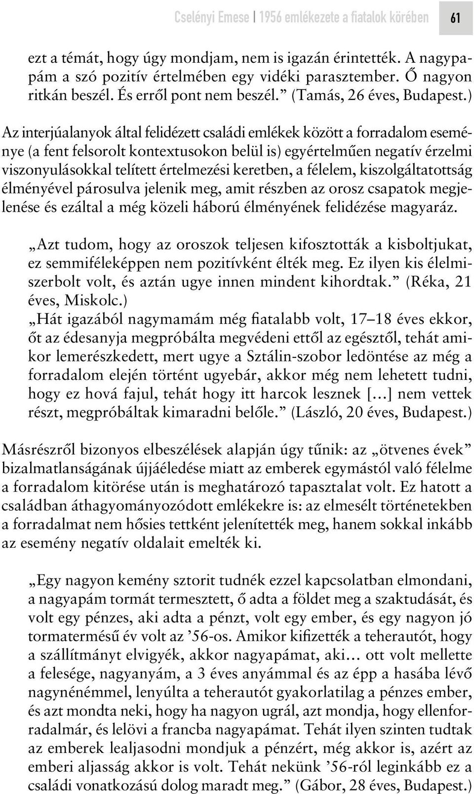 ) Az interjúalanyok által felidézett családi emlékek között a forradalom eseménye (a fent felsorolt kontextusokon belül is) egyértelmûen negatív érzelmi viszonyulásokkal telített értelmezési