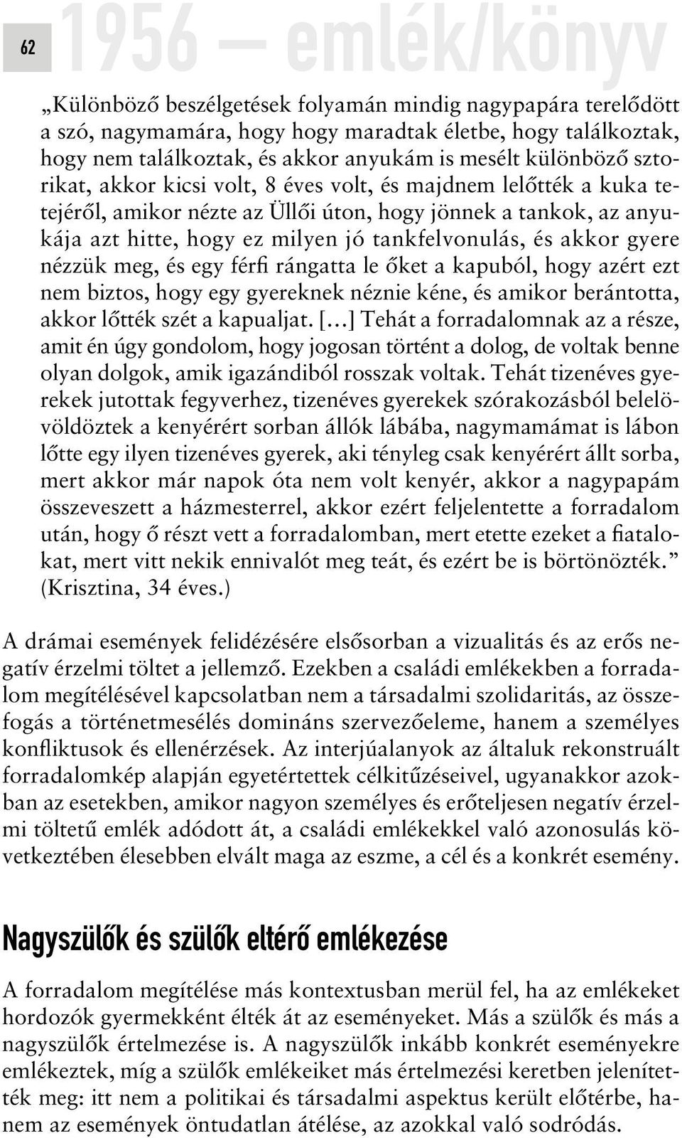 meg, és egy férfi rángatta le ôket a kapuból, hogy azért ezt nem biztos, hogy egy gyereknek néznie kéne, és amikor berántotta, akkor lôtték szét a kapualjat.