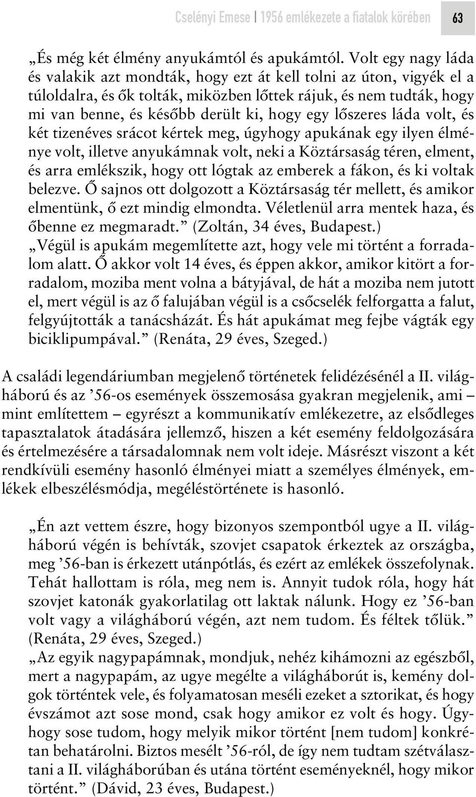 lôszeres láda volt, és két tizenéves srácot kértek meg, úgyhogy apukának egy ilyen élménye volt, illetve anyukámnak volt, neki a Köztársaság téren, elment, és arra emlékszik, hogy ott lógtak az