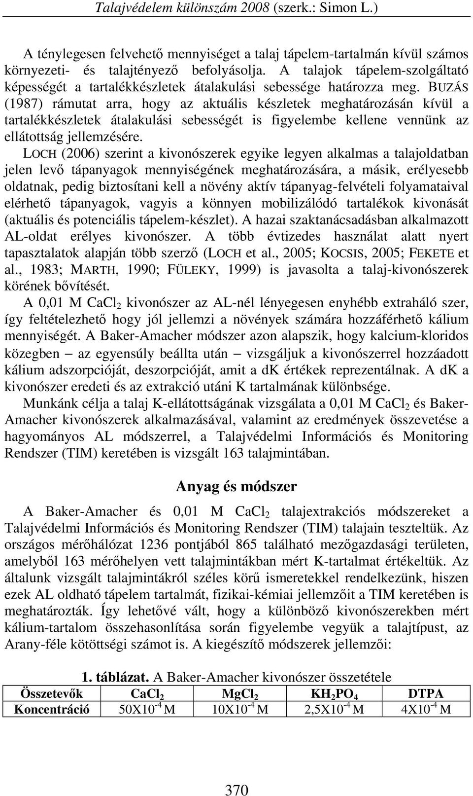 BUZÁS (197) rámutat arra, hogy az aktuális készletek meghatározásán kívül a tartalékkészletek átalakulási sebességét is figyelembe kellene vennünk az ellátottság jellemzésére.