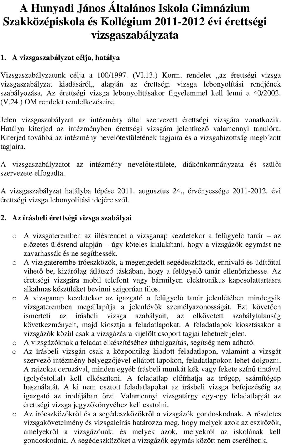 Az érettségi vizsga lebonyolításakor figyelemmel kell lenni a 40/2002. (V.24.) OM rendelet rendelkezéseire. Jelen vizsgaszabályzat az intézmény által szervezett érettségi vizsgára vonatkozik.