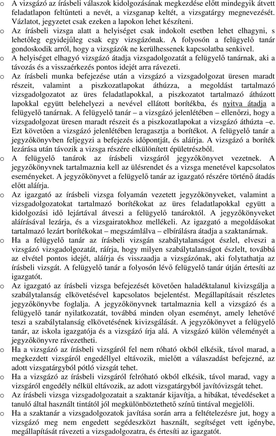 A folyosón a felügyelő tanár gondoskodik arról, hogy a vizsgázók ne kerülhessenek kapcsolatba senkivel.