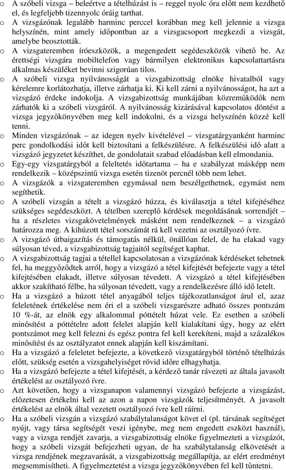 o A vizsgateremben íróeszközök, a megengedett segédeszközök vihető be. Az érettségi vizsgára mobiltelefon vagy bármilyen elektronikus kapcsolattartásra alkalmas készüléket bevinni szigorúan tilos.