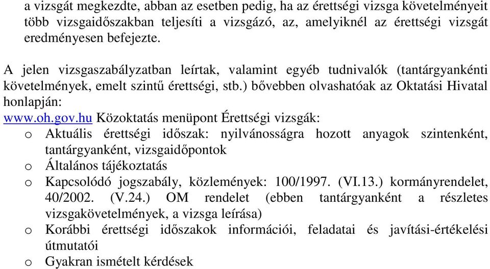 hu Közoktatás menüpont Érettségi vizsgák: o Aktuális érettségi időszak: nyilvánosságra hozott anyagok szintenként, tantárgyanként, vizsgaidőpontok o Általános tájékoztatás o Kapcsolódó jogszabály,