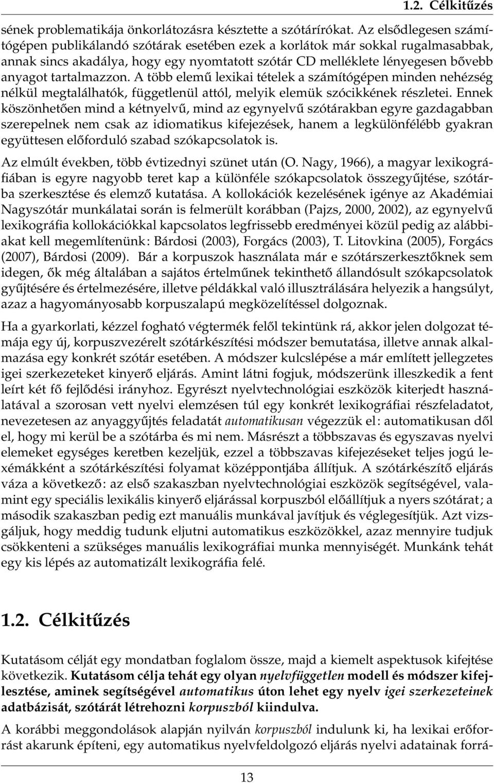 tartalmazzon. A több elemű lexikai tételek a számítógépen minden nehézség nélkül megtalálhatók, függetlenül attól, melyik elemük szócikkének részletei.