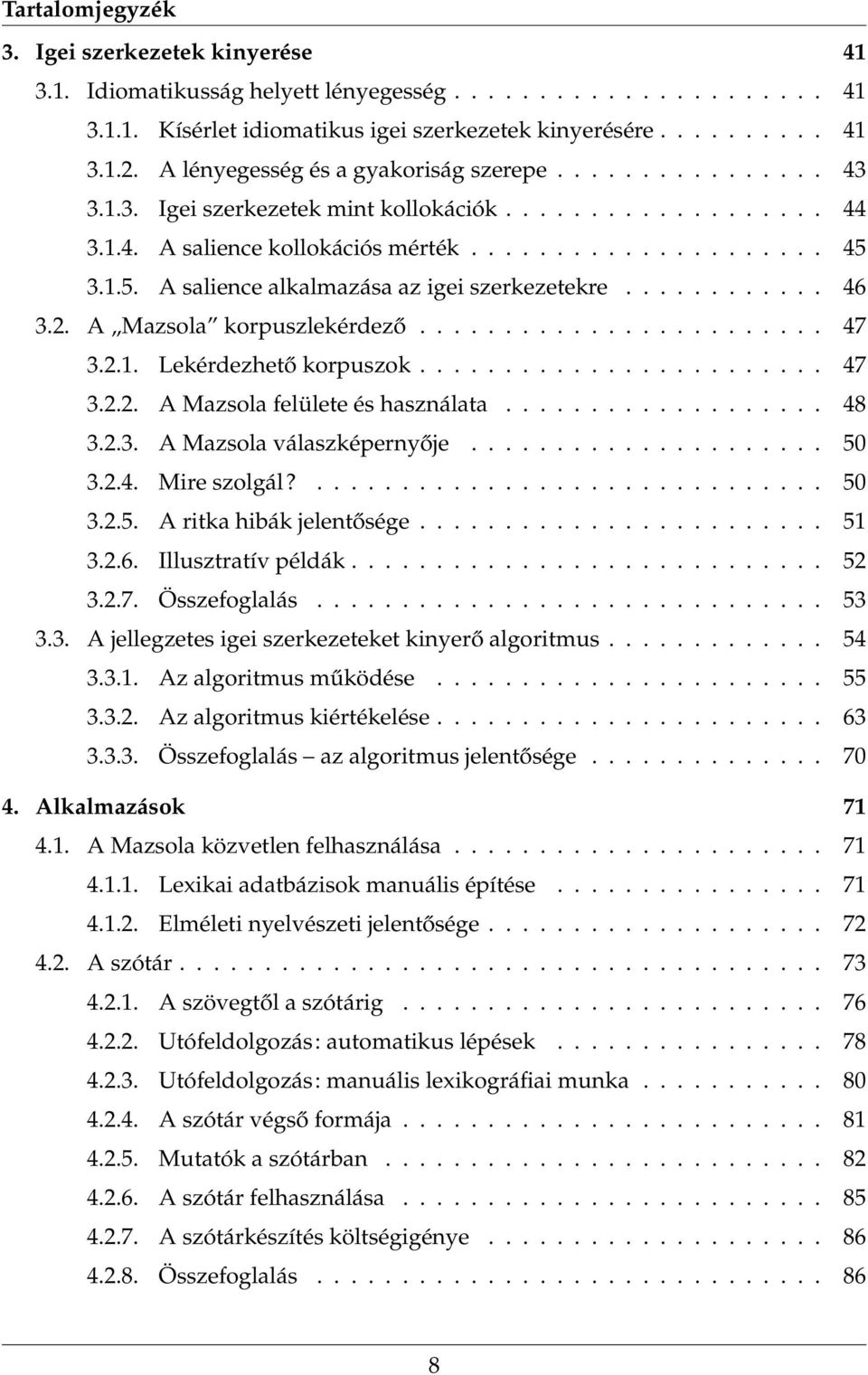 3.1.5. A salience alkalmazása az igei szerkezetekre............ 46 3.2. A Mazsola korpuszlekérdező........................ 47 3.2.1. Lekérdezhető korpuszok........................ 47 3.2.2. A Mazsola felülete és használata.