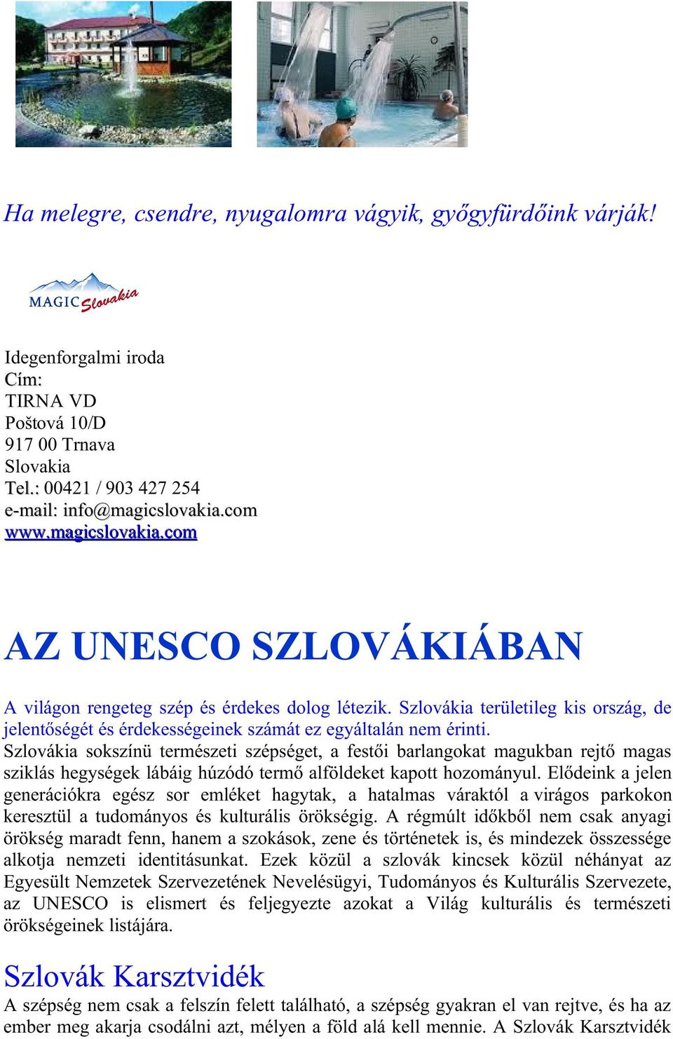 Szlovákia sokszínü természeti szépséget, a festői barlangokat magukban rejtő magas sziklás hegységek lábáig húzódó termő alföldeket kapott hozományul.