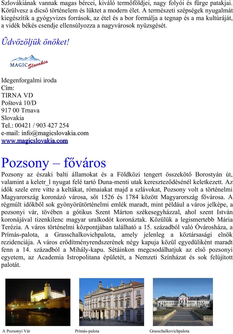 Űdvözöljük önöket! Idegenforgalmi iroda Cím: TIRNA VD Poštová 10/D 917 00 Trnava Slovakia Теl.: 00421 / 903 427 254 e-mail: info@magicslovakia.