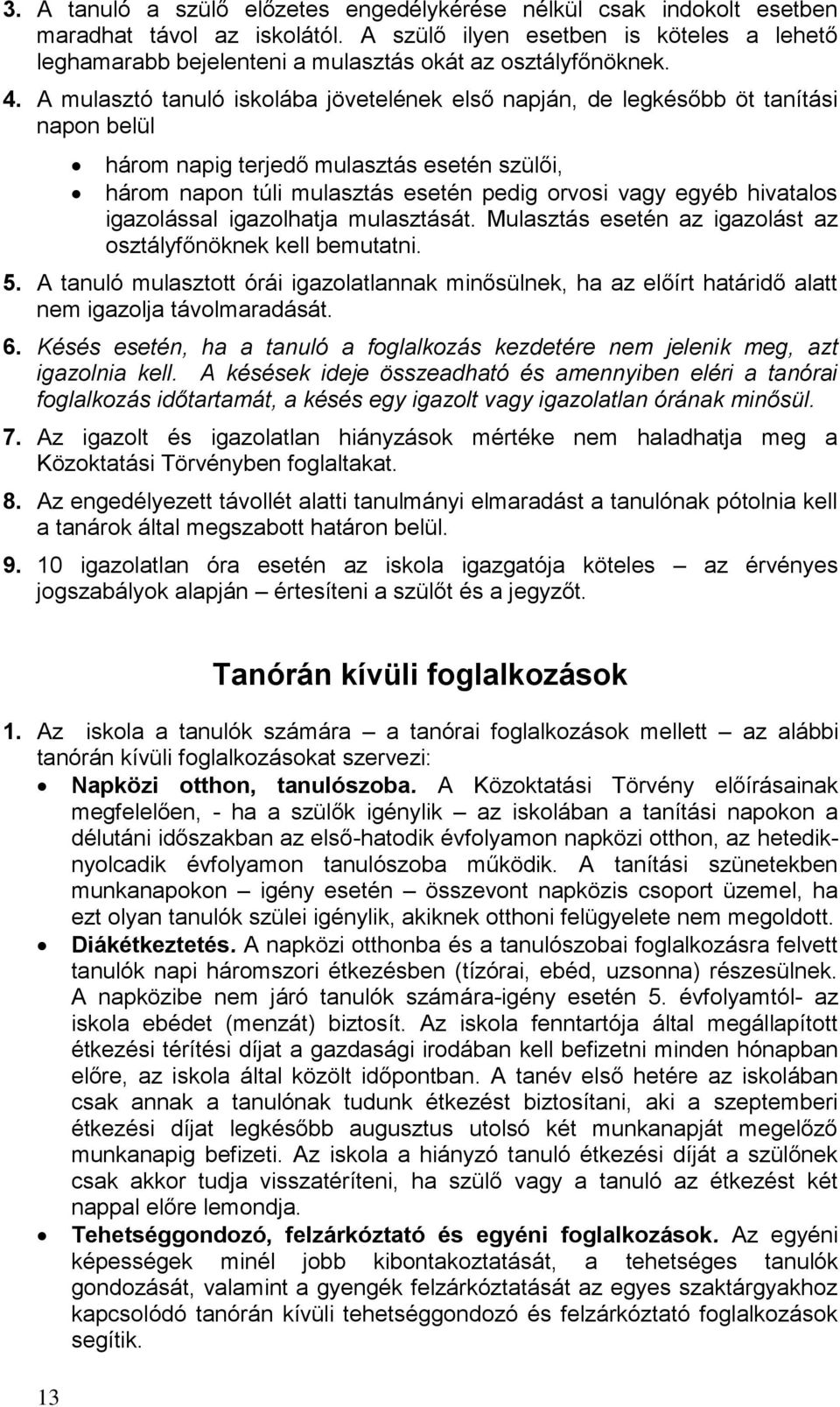 A mulasztó tanuló iskolába jövetelének első napján, de legkésőbb öt tanítási napon belül három napig terjedő mulasztás esetén szülői, három napon túli mulasztás esetén pedig orvosi vagy egyéb