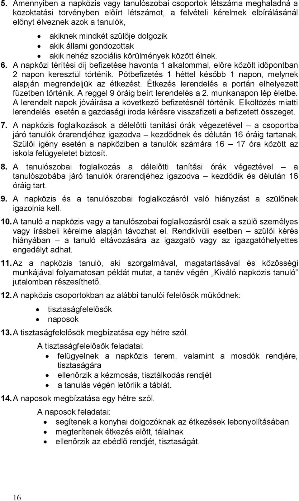 Pótbefizetés 1 héttel később 1 napon, melynek alapján megrendeljük az étkezést. Étkezés lerendelés a portán elhelyezett füzetben történik. A reggel 9 óráig beírt lerendelés a 2. munkanapon lép életbe.