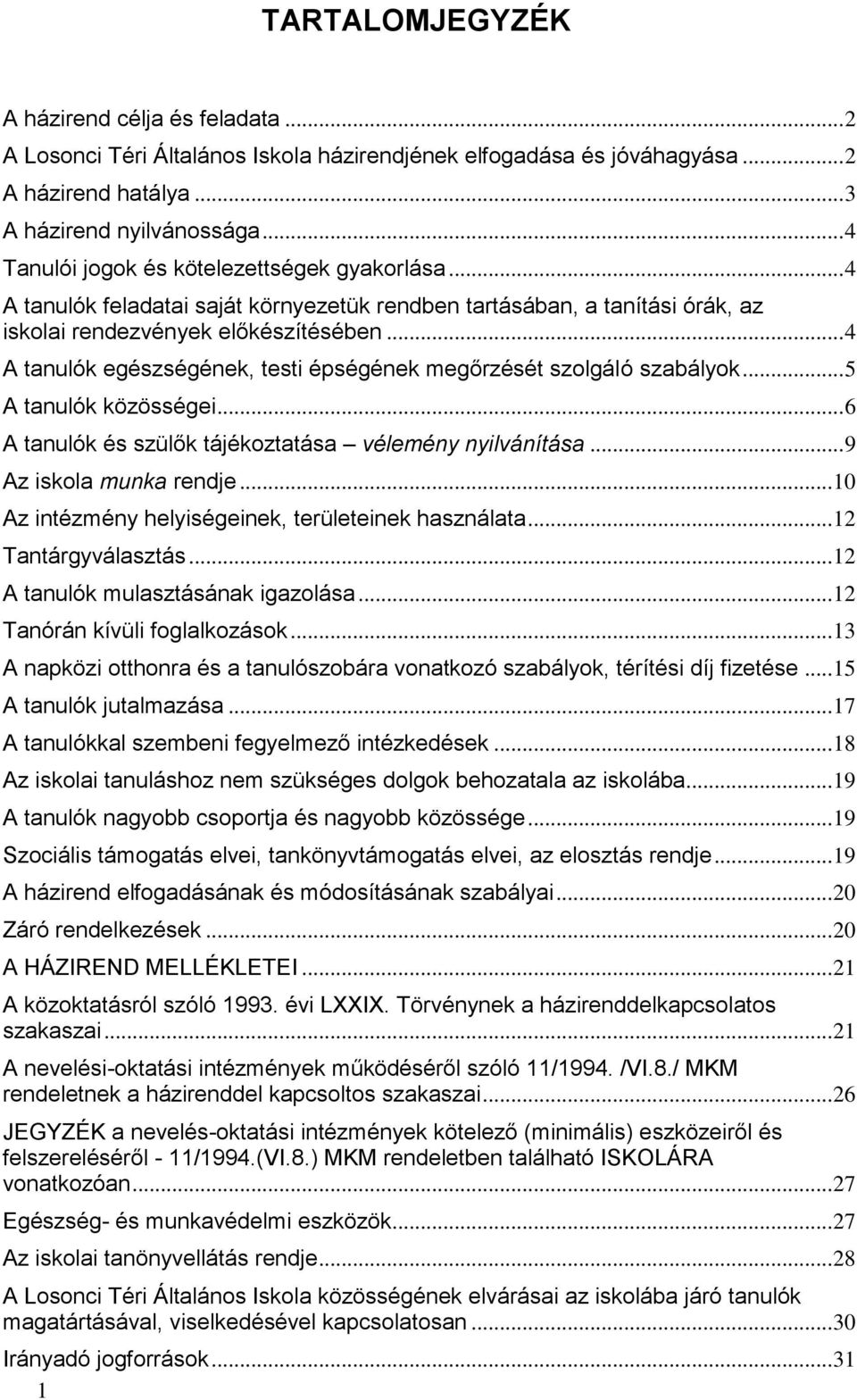 .. 4 A tanulók egészségének, testi épségének megőrzését szolgáló szabályok... 5 A tanulók közösségei... 6 A tanulók és szülők tájékoztatása vélemény nyilvánítása... 9 Az iskola munka rendje.