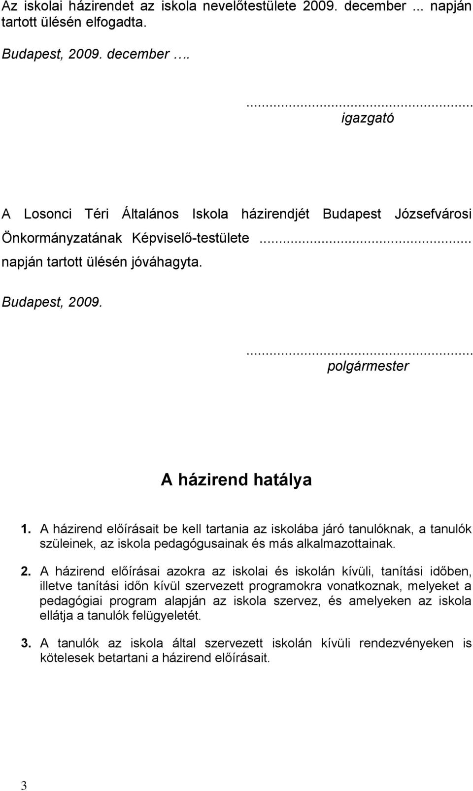 A házirend előírásait be kell tartania az iskolába járó tanulóknak, a tanulók szüleinek, az iskola pedagógusainak és más alkalmazottainak. 2.