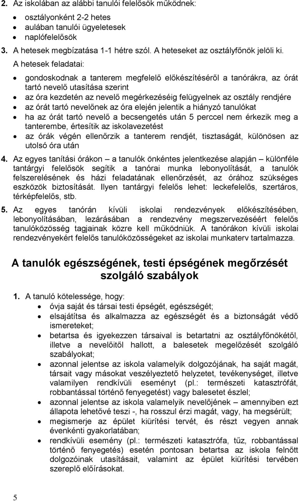 órát tartó nevelőnek az óra elején jelentik a hiányzó tanulókat ha az órát tartó nevelő a becsengetés után 5 perccel nem érkezik meg a tanterembe, értesítik az iskolavezetést az órák végén ellenőrzik