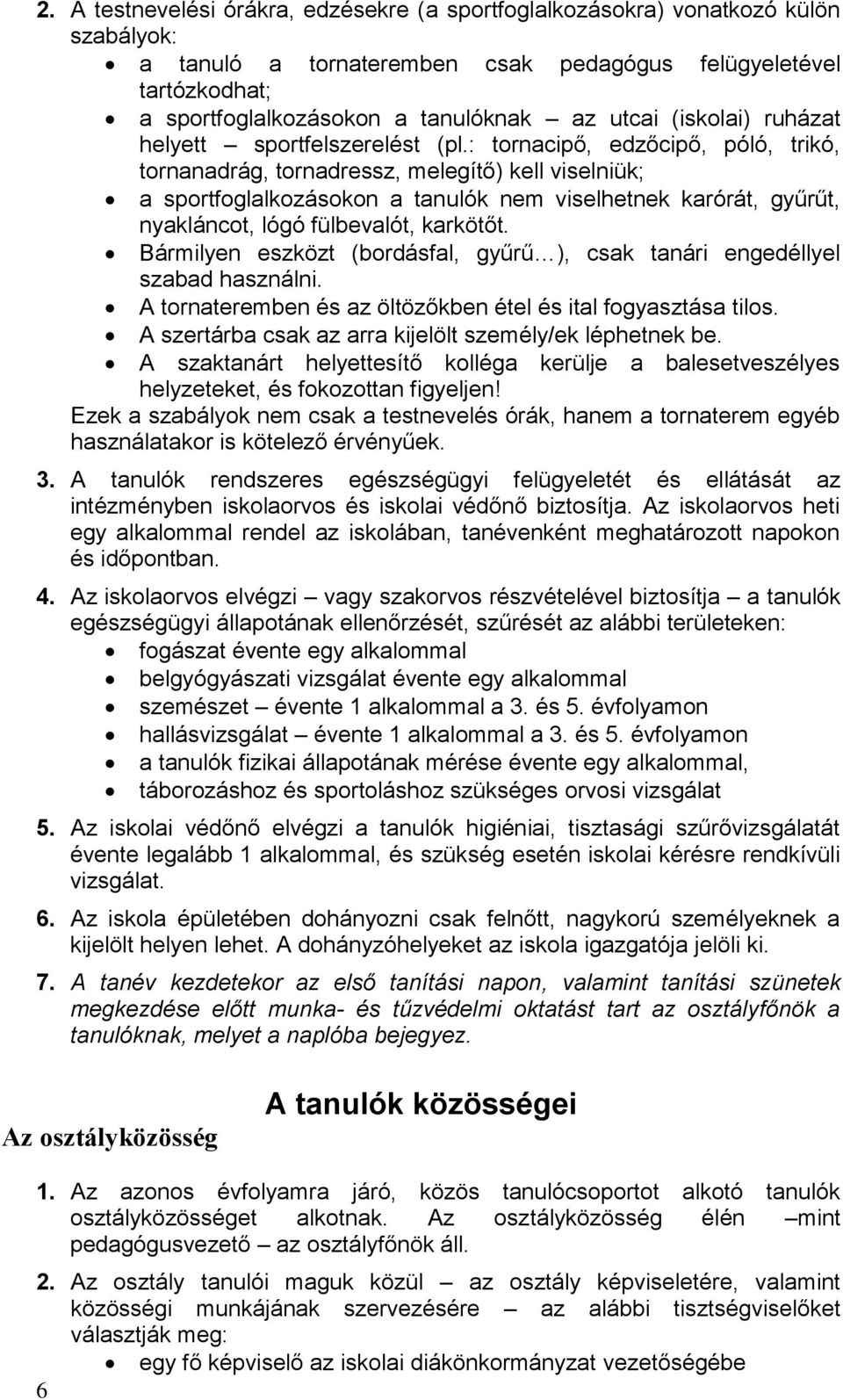 : tornacipő, edzőcipő, póló, trikó, tornanadrág, tornadressz, melegítő) kell viselniük; a sportfoglalkozásokon a tanulók nem viselhetnek karórát, gyűrűt, nyakláncot, lógó fülbevalót, karkötőt.