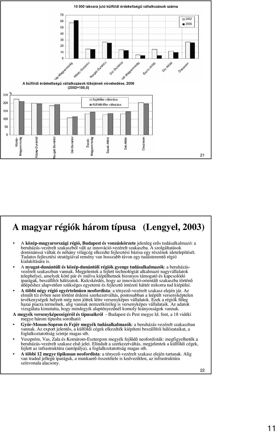 Tudatos fejlesztési stratégiával remény van hosszabb távon egy tudásteremtı régió kialakítására is.