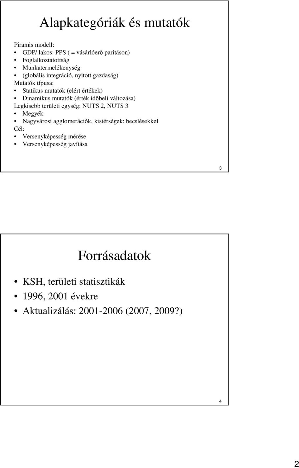 változása) Legkisebb területi egység: NUTS 2, NUTS 3 Megyék Nagyvárosi agglomerációk, kistérségek: becslésekkel Cél: