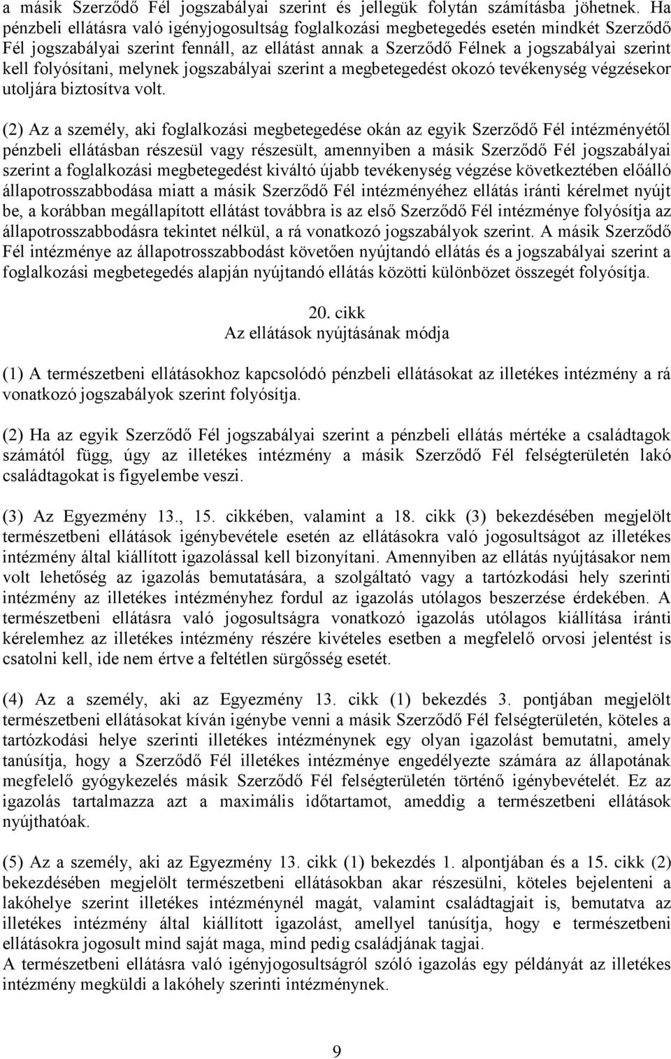 folyósítani, melynek jogszabályai szerint a megbetegedést okozó tevékenység végzésekor utoljára biztosítva volt.